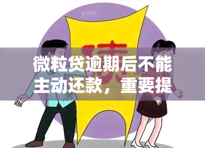 微粒贷逾期后不能主动还款，重要提醒：微粒贷逾期后无法主动还款，请及时联系客服处理