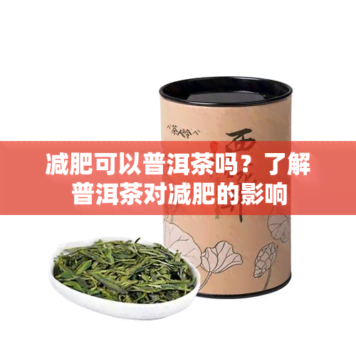 减肥可以普洱茶吗？了解普洱茶对减肥的影响