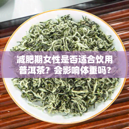 减肥期女性是否适合饮用普洱茶？会影响体重吗？