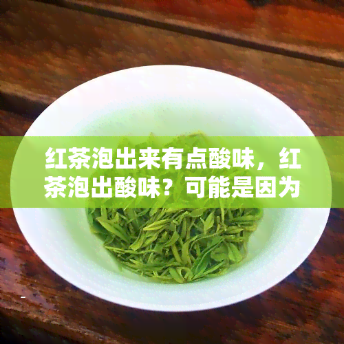 红茶泡出来有点酸味，红茶泡出酸味？可能是因为你做错了这些步骤！