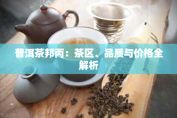 普洱茶邦丙：茶区、品质与价格全解析