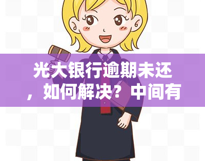 光大银行逾期未还，如何解决？中间有还款，会被起诉吗？