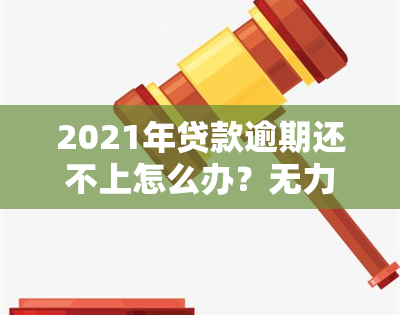 2021年贷款逾期还不上怎么办？无力偿还会面临什么后果？