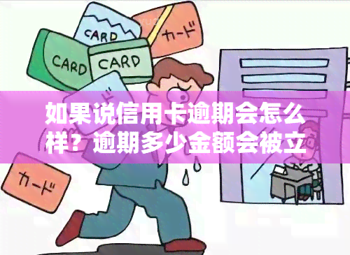 如果说信用卡逾期会怎么样？逾期多少金额会被立案？