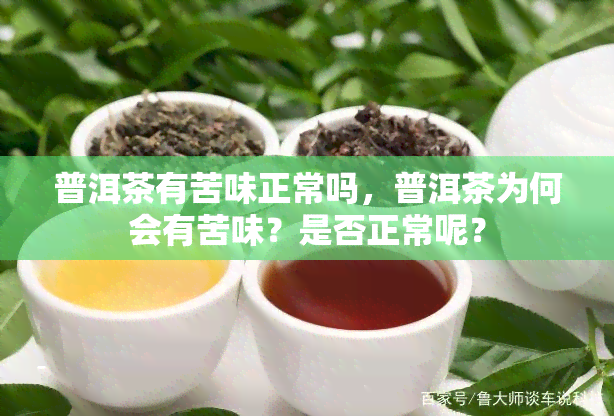 普洱茶有苦味正常吗，普洱茶为何会有苦味？是否正常呢？