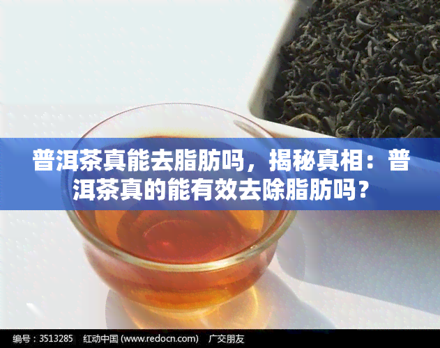 普洱茶真能去脂肪吗，揭秘真相：普洱茶真的能有效去除脂肪吗？