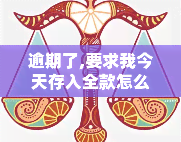 逾期了,要求我今天存入全款怎么办，逾期：今日需存入全款，该如何应对？