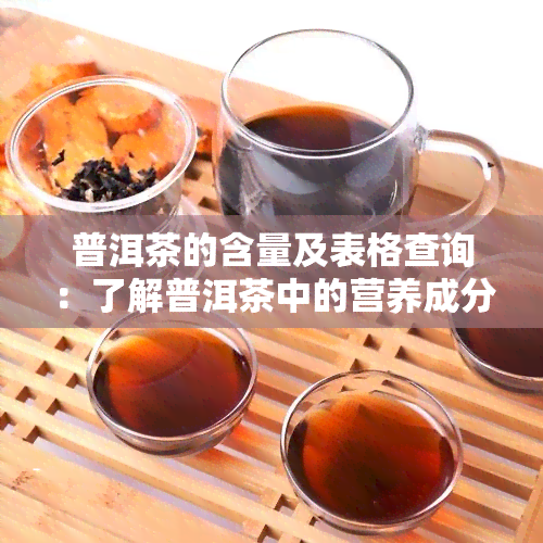 普洱茶的含量及表格查询：了解普洱茶中的营养成分