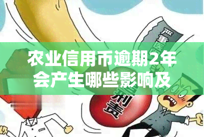 农业信用币逾期2年会产生哪些影响及解决办法？