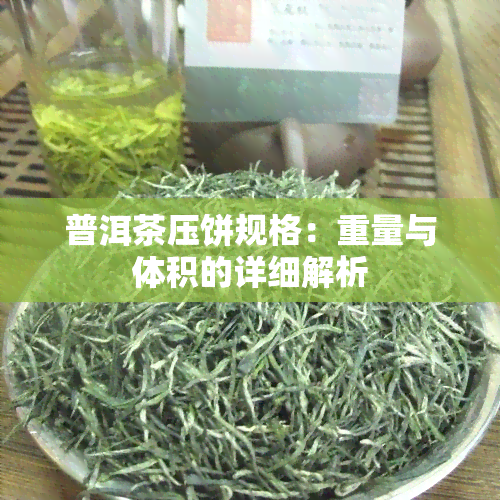 普洱茶压饼规格：重量与体积的详细解析