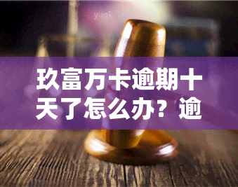 玖富万卡逾期十天了怎么办？逾期9天全额还清后未上