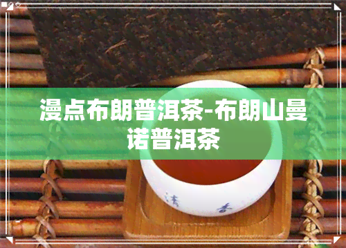 漫点布朗普洱茶-布朗山曼诺普洱茶