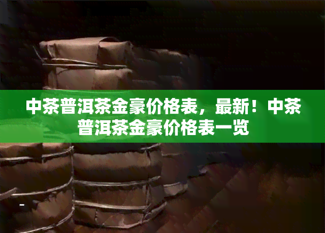 中茶普洱茶金豪价格表，最新！中茶普洱茶金豪价格表一览