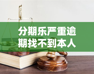 分期乐严重逾期找不到本人会否给家人打电话？也会打通讯录里的其他人吗？紧急联系人是否会被联系？