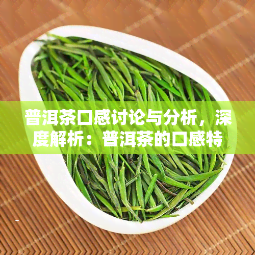 普洱茶口感讨论与分析，深度解析：普洱茶的口感特点及其影响因素