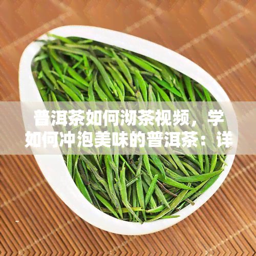 普洱茶如何沏茶视频，学如何冲泡美味的普洱茶：详细步骤视频教程