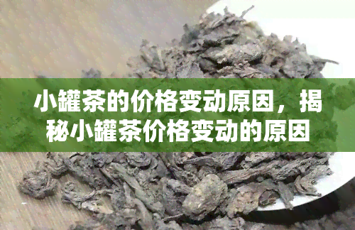 小罐茶的价格变动原因，揭秘小罐茶价格变动的原因