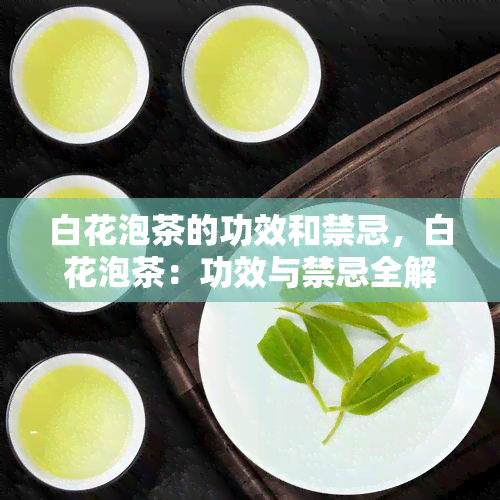 白花泡茶的功效和禁忌，白花泡茶：功效与禁忌全解析