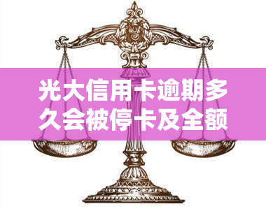 光大信用卡逾期多久会被停卡及全额还款要求