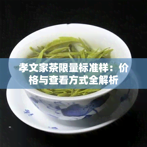 孝文家茶限量标准样：价格与查看方式全解析