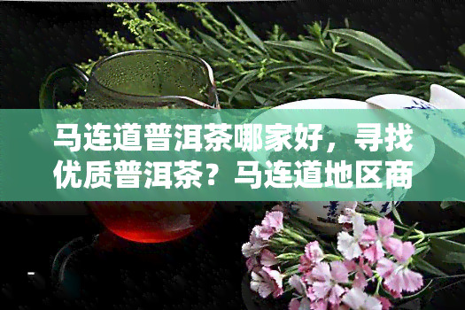 马连道普洱茶哪家好，寻找优质普洱茶？马连道地区商家推荐！