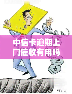 中信卡逾期上门有用吗，探讨中信卡逾期上门的有效性