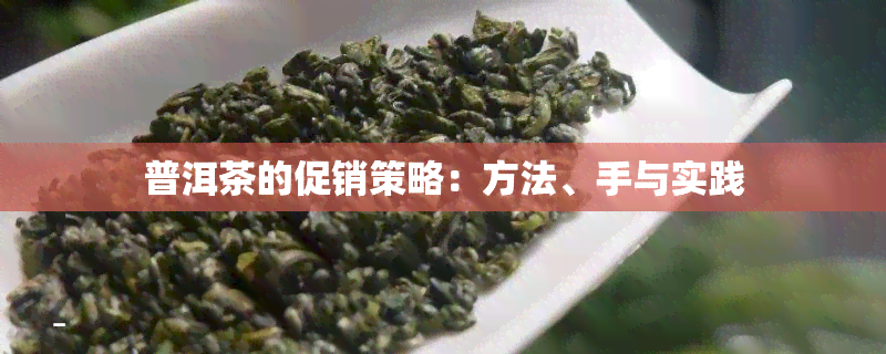 普洱茶的促销策略：方法、手与实践