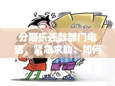 分期乐还款部门电话，紧急求助：如何联系分期乐还款部门？