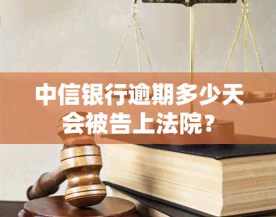 中信银行逾期多少天会被告上法院？