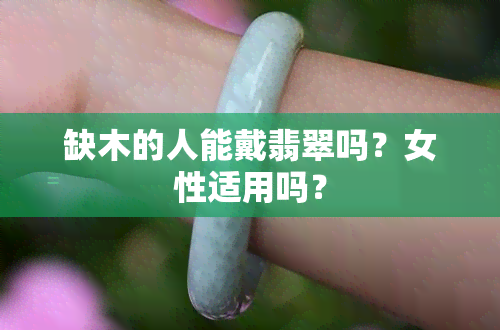 缺木的人能戴翡翠吗？女性适用吗？