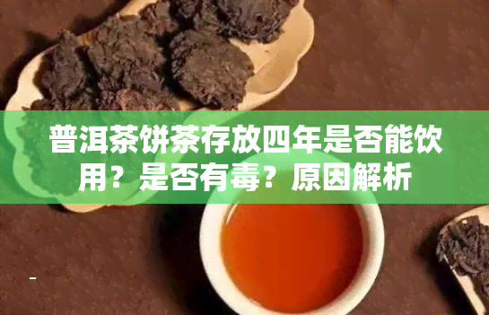 普洱茶饼茶存放四年是否能饮用？是否有？原因解析