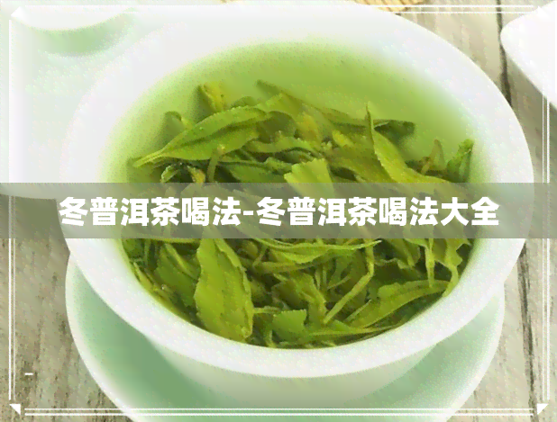 冬普洱茶喝法-冬普洱茶喝法大全