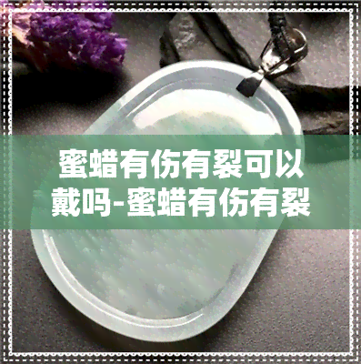 蜜蜡有伤有裂可以戴吗-蜜蜡有伤有裂可以戴吗图片