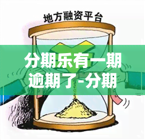 分期乐有一期逾期了-分期乐一期逾期了,会不会全部收回