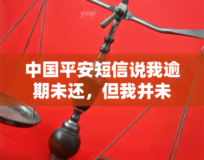 中国平安短信说我逾期未还，但我并未借款，如何处理？