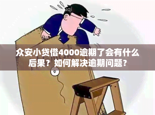 众安小贷借4000逾期了会有什么后果？如何解决逾期问题？