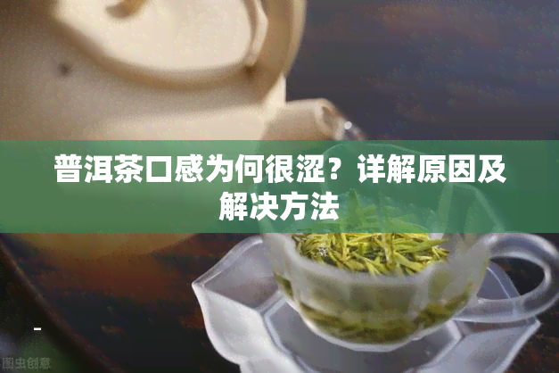 普洱茶口感为何很涩？详解原因及解决方法