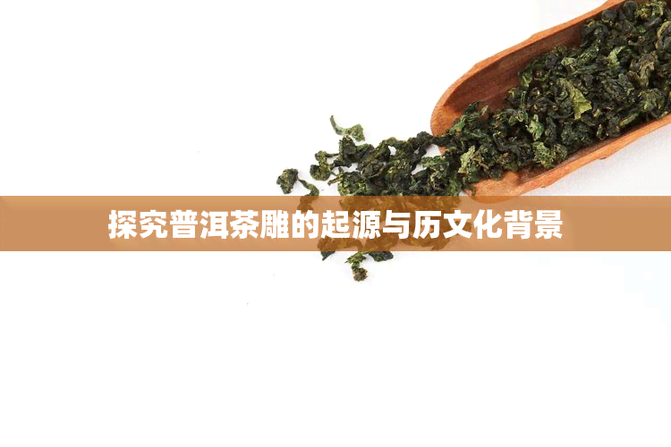 探究普洱茶雕的起源与历文化背景