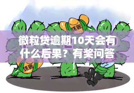 微粒贷逾期10天会有什么后果？有奖问答揭晓影响程度