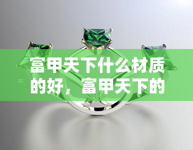 富甲天下什么材质的好，富甲天下的秘诀：揭秘高品质材质的选择