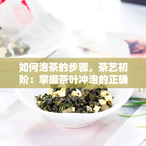 如何泡茶的步骤，茶艺初阶：掌握茶叶冲泡的正确步骤