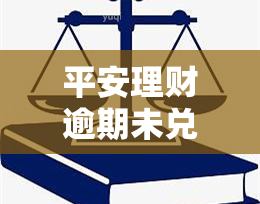 平安理财逾期未兑付怎么办？如何处理？