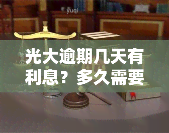 光大逾期几天有利息？多久需要全额还款？期限规定是什么？