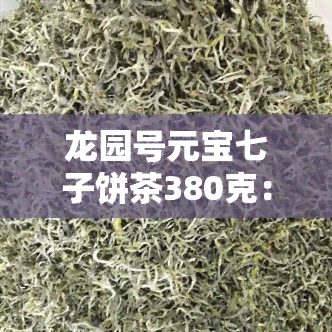 龙园号元宝七子饼茶380克：2007年七子普洱茶价格及评价