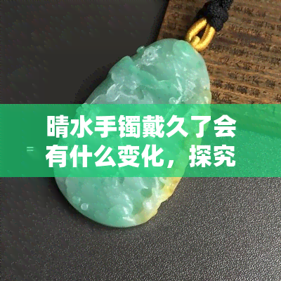 晴水手镯戴久了会有什么变化，探究晴水手镯长期佩戴后的变化：你可能会惊讶于它的美丽演变！