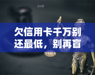 欠信用卡千万别还更低，别再盲目还更低！欠信用卡的正确处理方式