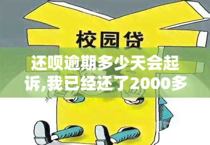 还呗逾期多少天会起诉,我已经还了2000多，关于还呗逾期起诉问题：我已经还款2000多了，还会被起诉吗？