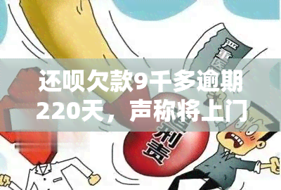 还呗欠款9千多逾期220天，声称将上门，如何应对？