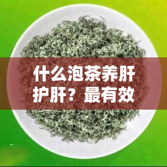 什么泡茶养肝护肝？最有效的方法是什么？