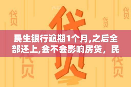 民生银行逾期1个月,之后全部还上,会不会影响房贷，民生银行逾期1个月，全额还款后对房贷有影响吗？